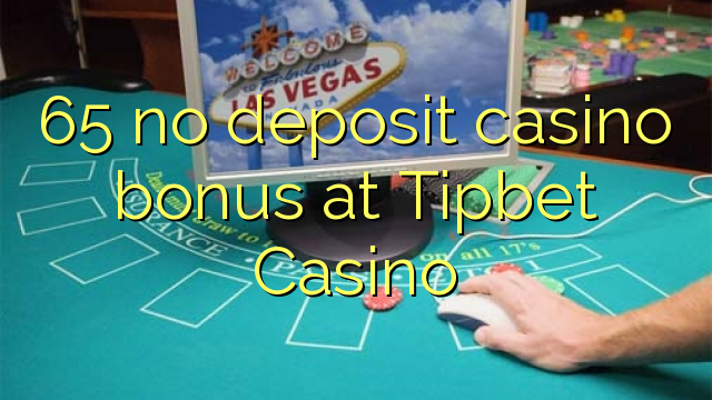 65 no deposit casino bonus at Tipbet Casino