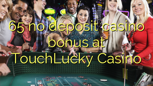 65 no deposit casino bonus at TouchLucky Casino