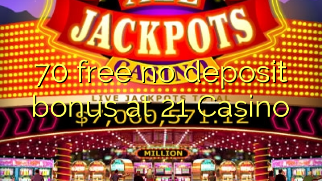 70 gratis no deposit bonus op 21 Casino