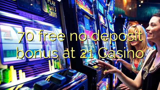 70 free no deposit bonus at 21 Casino