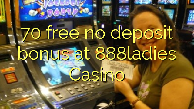 70 giải phóng không thưởng tiền gửi tại 888ladies Casino