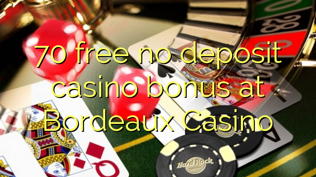 70 free no deposit casino bonus at  Bordeaux Casino