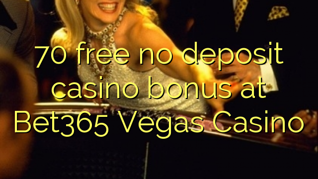 70 gratuíto sen bonos de depósito no Bet365 Vegas Casino