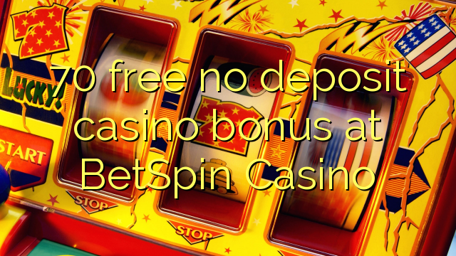 70 yantar da babu ajiya gidan caca bonus a BetSpin Casino