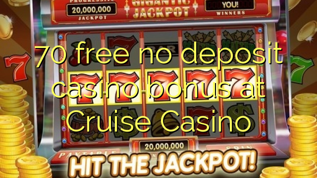 70 liberar bono sin depósito del casino en el Casino Cruise