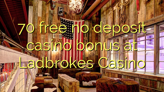 70 free no deposit casino bonus at Ladbrokes Casino