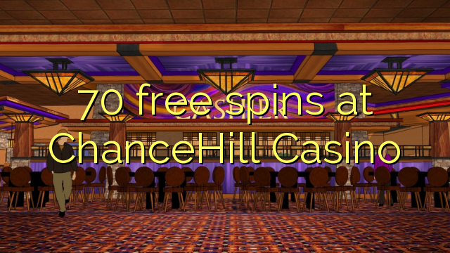 70 bezmaksas spins ChanceHill Casino