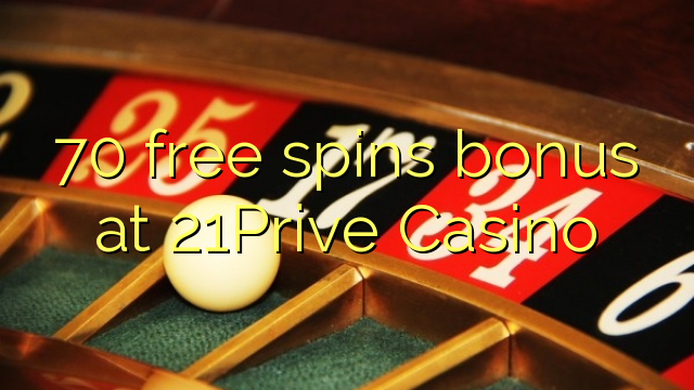70 gratis spins bonus by 21Prive Casino