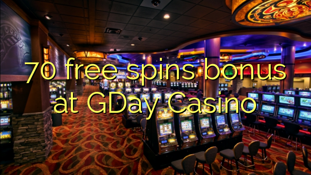 70 bepul GDay Casino bonus Spin
