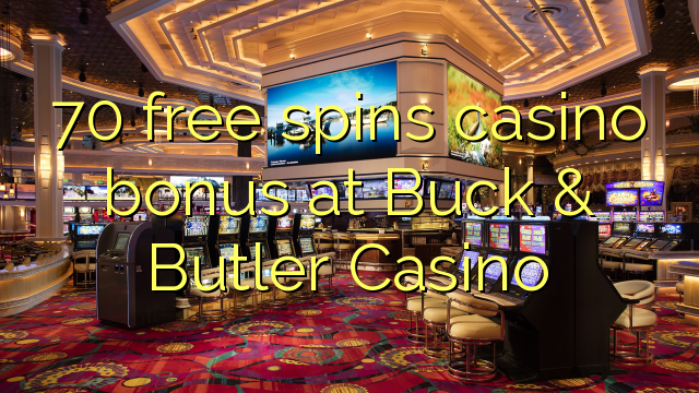 70 бесплатни врти казино бонус во Казино Бак & Батлер