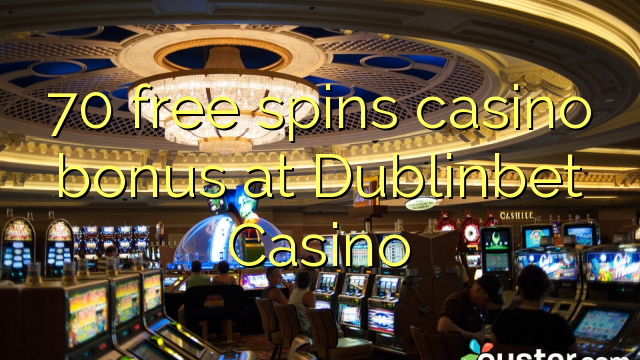 70 tours gratuits bonus de casino au Casino Dublinbet