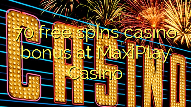 70 free spins casino bonus at MaxiPlay Casino