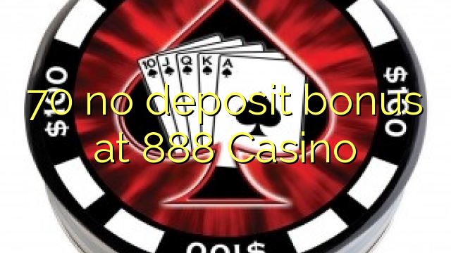 70 no deposit bonus at 888 Casino