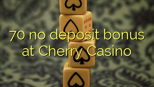 70 no deposit bonus at Cherry Casino