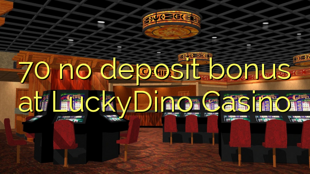 70 no deposit bonus at LuckyDino Casino