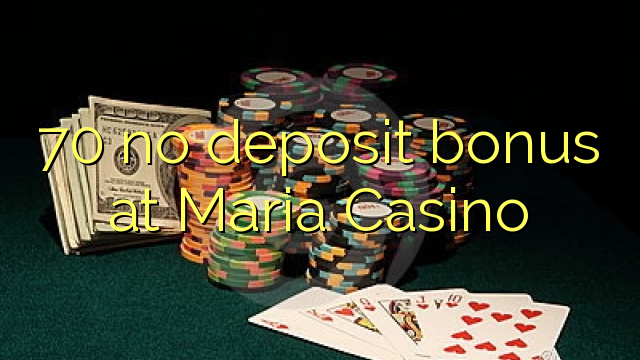 70 no deposit bonus at Maria Casino