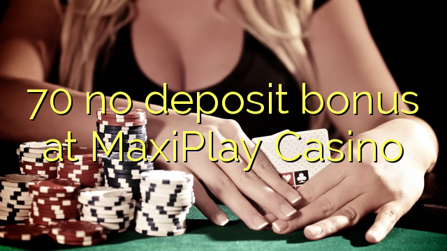 70 no deposit bonus at MaxiPlay Casino