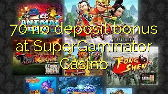70 euweuh deposit bonus di SuperGaminator Kasino