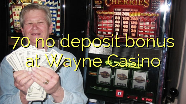 70 no deposit bonus at Wayne  Casino