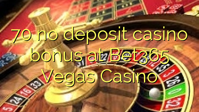 70 no deposit casino bonus at Bet365 Vegas Casino