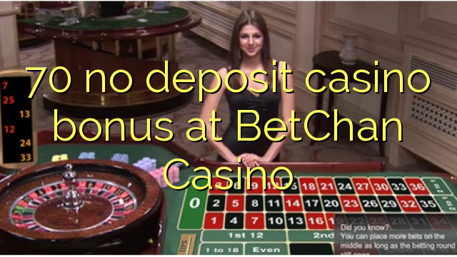 70 euweuh deposit kasino bonus di BetChan Kasino