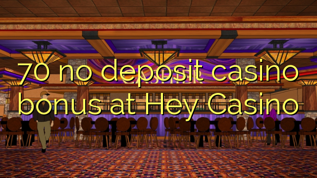 70 no deposit casino bonus at Hey  Casino