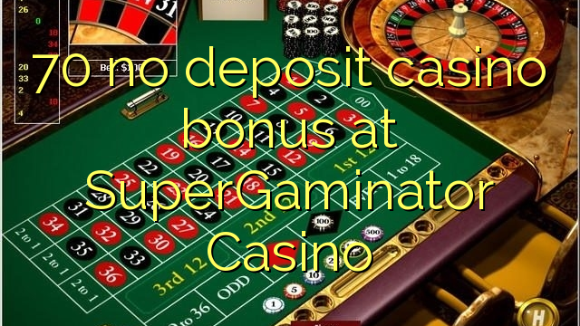 70 palibe gawo kasino bonasi pa SuperGaminator Casino