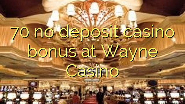 70 no deposit casino bonus at Wayne  Casino