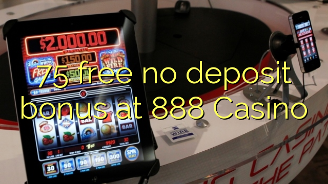 75 free no deposit bonus at 888 Casino