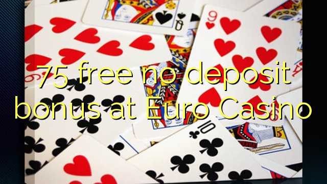 75 free no deposit bonus at Euro Casino