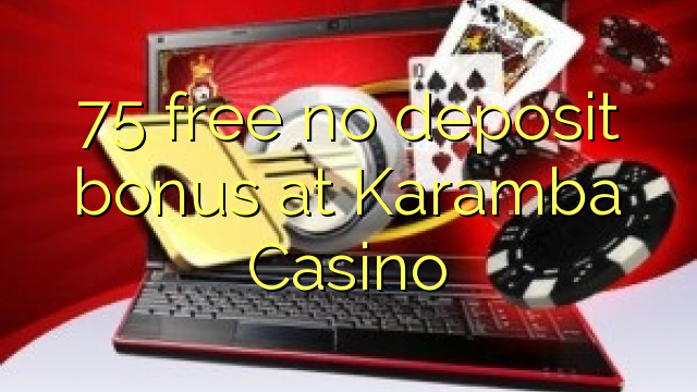 75 gratis geen depositobonus by Karamba Casino