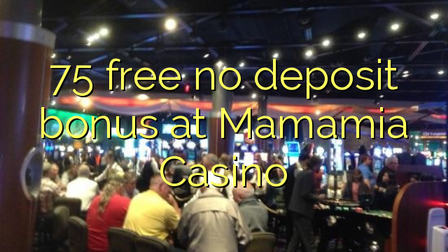 75 free no deposit bonus at Mamamia Casino
