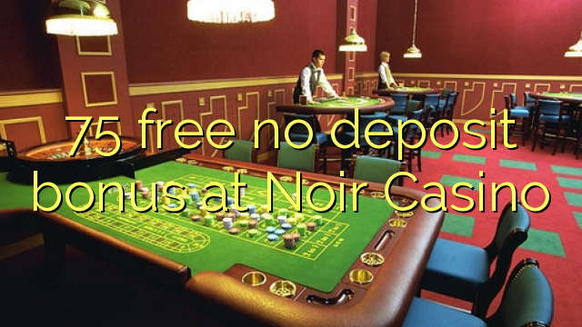 75 free no deposit bonus at Noir Casino