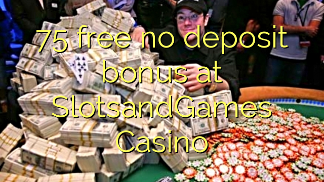 75 free no deposit bonus at SlotsandGames Casino