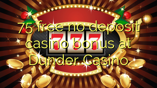 75 free no deposit casino bonus at Dunder Casino