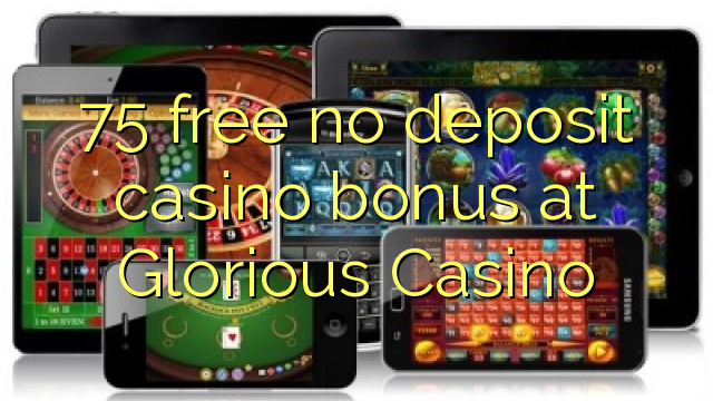 75 free no deposit casino bonus at Glorious Casino