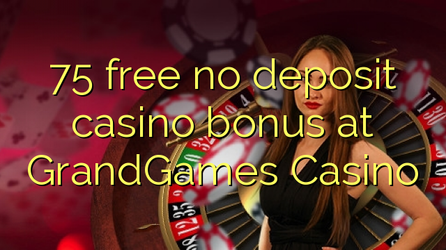 75 free no deposit casino bonus at GrandGames Casino