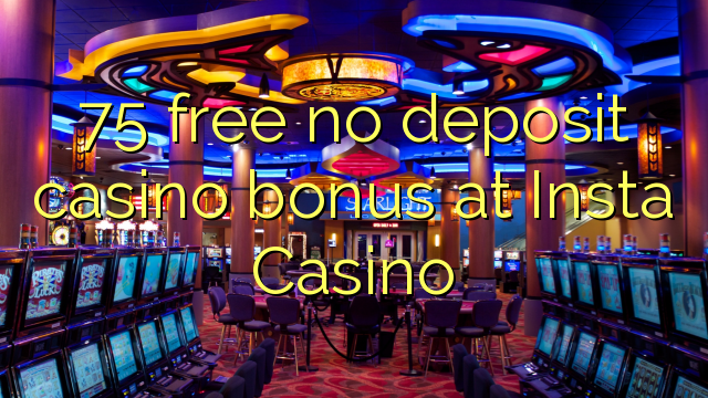 75 free no deposit casino bonus at Insta  Casino