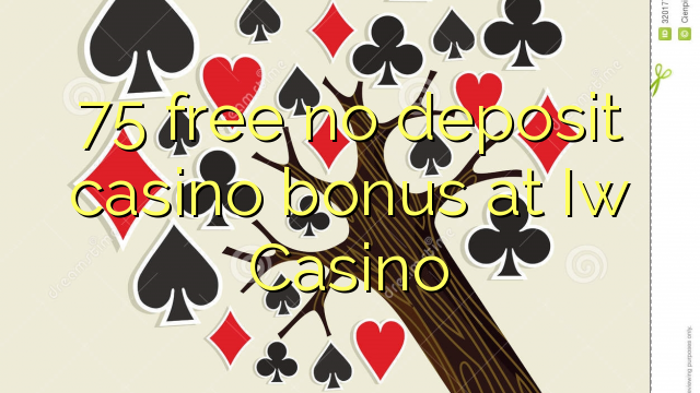 75 membebaskan tiada bonus kasino deposit di Iw Casino