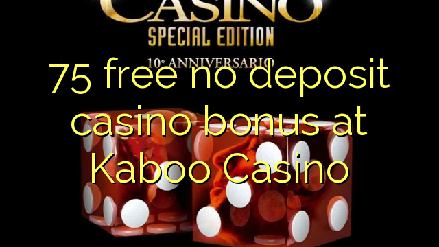 75 free no deposit casino bonus at Kaboo Casino