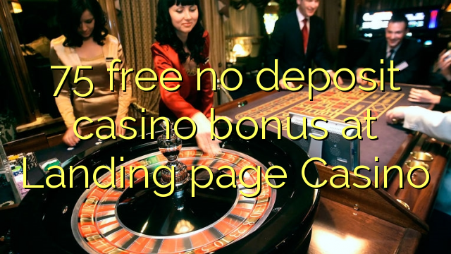 75 membebaskan ada bonus deposito kasino di halaman Landing Casino