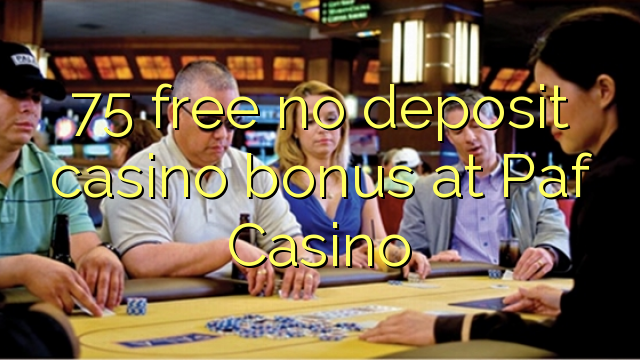 75 libertar nenhum depósito bônus casino em Paf Casino