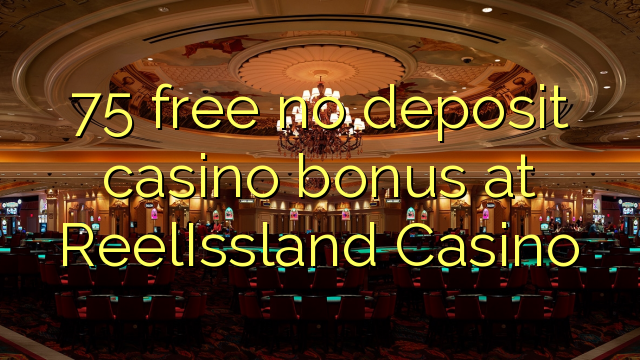 75 mbebasake ora bonus simpenan casino ing ReelIssland Casino