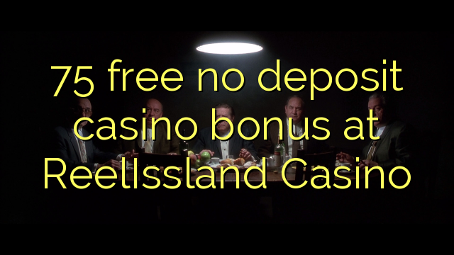 75 gratuíto sen bonos de depósito no Casino ReelIssland