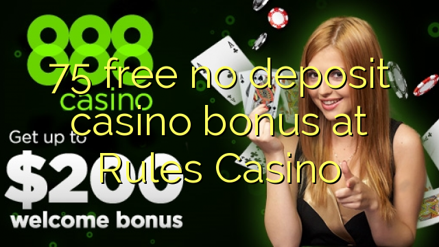 75 free no deposit casino bonus at Rules Casino