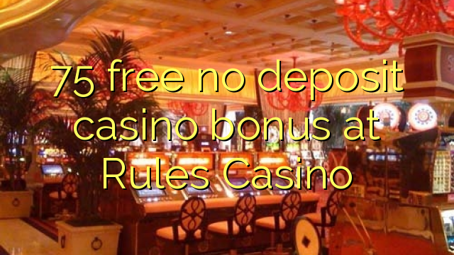 75 free no deposit casino bonus at Rules Casino