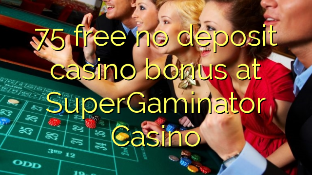 75 free no deposit casino bonus at SuperGaminator Casino