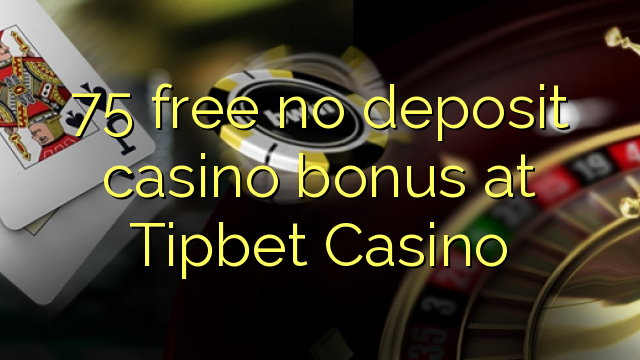 75 free no deposit casino bonus at Tipbet Casino