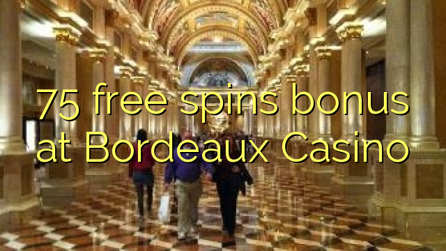 75 free spins bonus at  Bordeaux Casino