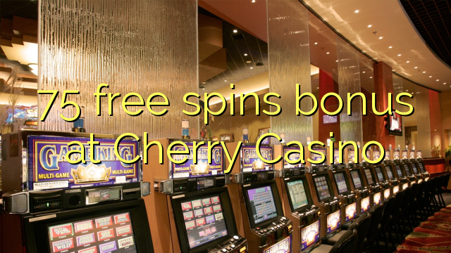 75 free spins bonus at Cherry Casino